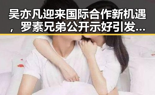吴亦凡迎来国际合作新机遇，罗素兄弟公开示好引发热议