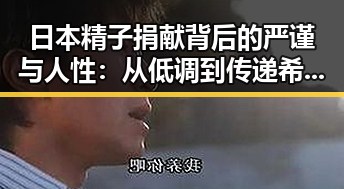 日本精子捐献背后的严谨与人性:从低调到传递希望的全过程
